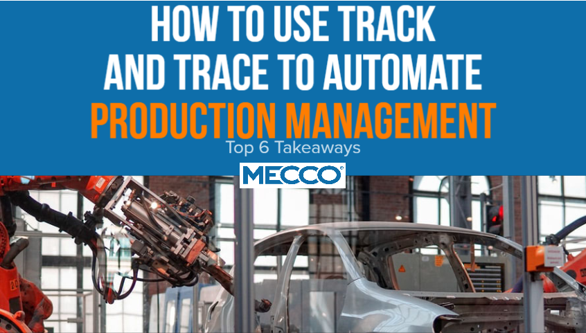 How to use Track and Trace to Automate Production Management (Top 6 Takeaways)
