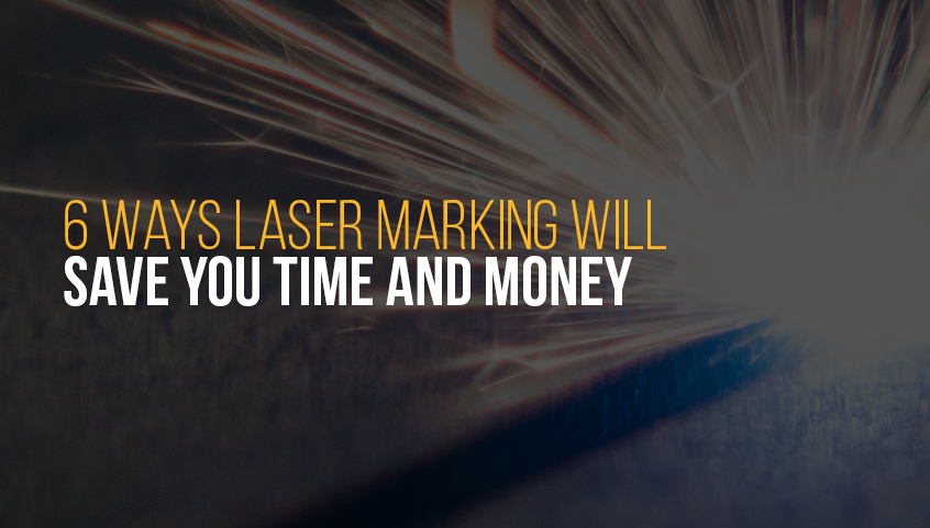 6 Ways Laser Marking Will Save You Time and Money